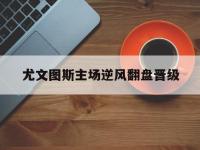 DB体育官方入口-尤文图斯主场逆风翻盘晋级