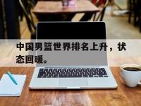 DB体育娱乐平台-中国男篮世界排名上升，状态回暖。