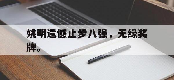 DB体育官网-姚明遗憾止步八强，无缘奖牌。