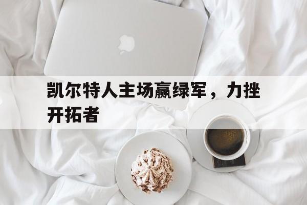 凯尔特人主场赢绿军，力挫开拓者