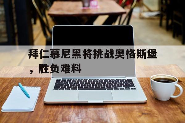 拜仁慕尼黑将挑战奥格斯堡，胜负难料