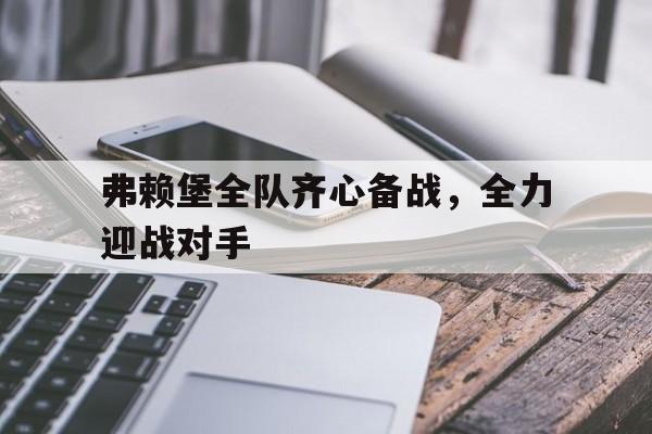 弗赖堡全队齐心备战，全力迎战对手